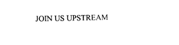 JOIN US UPSTREAM