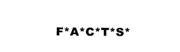 F*A*C*T*S*