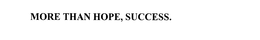 MORE THAN HOPE, SUCCESS.