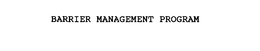 BARRIER MANAGEMENT PROGRAM