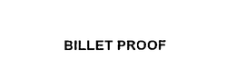 BILLET PROOF