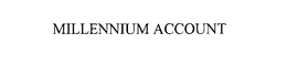 MILLENNIUM ACCOUNT