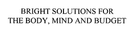 BRIGHT SOLUTIONS FOR THE BODY, MIND AND BUDGET
