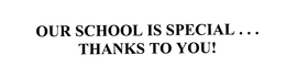 OUR SCHOOL IS SPECIAL ... THANKS TO YOU!