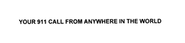 YOUR 911 CALL FROM ANYWHERE IN THE WORLD