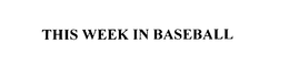 THIS WEEK IN BASEBALL