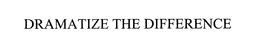DRAMATIZE THE DIFFERENCE