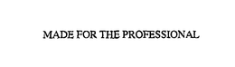 MADE FOR THE PROFESSIONAL