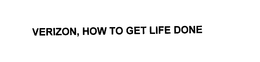 VERIZON, HOW TO GET LIFE DONE