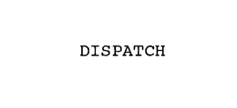 DISPATCH