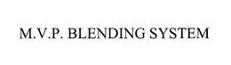 M. V. P. BLENDING SYSTEM