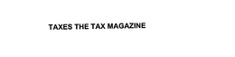 TAXES THE TAX MAGAZINE