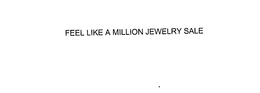 FEEL LIKE A MILLION JEWELRY SALE