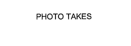 PHOTO TAKES