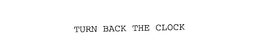 TURN BACK THE CLOCK