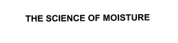 THE SCIENCE OF MOISTURE