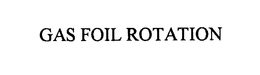 GAS FOIL ROTATION