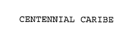 CENTENNIAL CARIBE