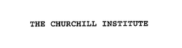 THE CHURCHILL INSTITUTE