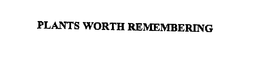 PLANTS WORTH REMEMBERING