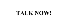 TALK NOW!