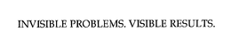 INVISIBLE PROBLEMS. VISIBLE RESULTS.