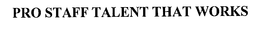 PRO STAFF TALENT THAT WORKS