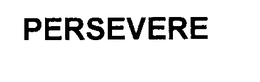 PERSEVERE