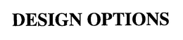 DESIGN OPTIONS