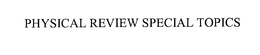 PHYSICAL REVIEW SPECIAL TOPICS