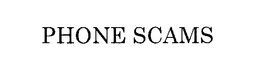 PHONE SCAMS