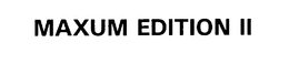 MAXUM EDITION II