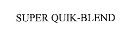 SUPER QUIK-BLEND