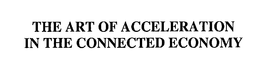 THE ART OF ACCELERATION IN THE CONNECTED ECONOMY