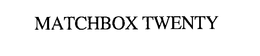 MATCHBOX TWENTY