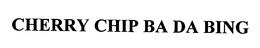 CHERRY CHIP BA DA BING