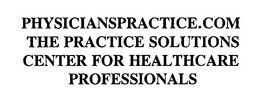 PHYSICIANSPRACTICE.COM THE PRACTICE SOLUTIONS CENTER FOR HEALTHCARE PROFESSIONALS