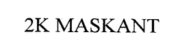2K MASKANT
