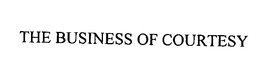 THE BUSINESS OF COURTESY