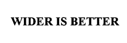 WIDER IS BETTER
