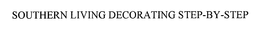 SOUTHERN LIVING DECORATING STEP-BY-STEP