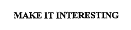 MAKE IT INTERESTING