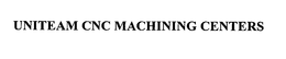 UNITEAM CNC MACHINING CENTERS