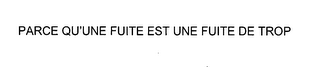 PARCE QU'UNE FUITE EST UNE FUITE DE TROP