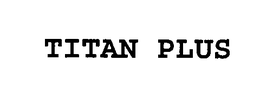 TITAN PLUS