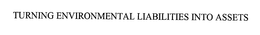 TURNING ENVIRONMENTAL LIABILITIES INTO ASSETS