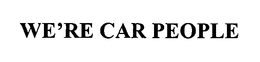WE'RE CAR PEOPLE