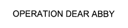 OPERATION DEAR ABBY