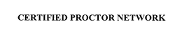 CERTIFIED PROCTOR NETWORK