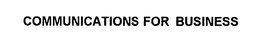 COMMUNICATIONS FOR BUSINESS